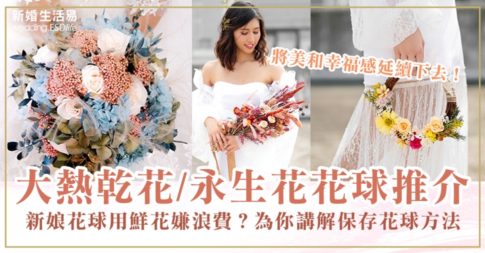 結婚花球 新娘花球用鮮花嫌浪費 大熱乾花及永生花花球推介 附上保存方法 花球 新婚生活易