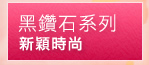 黑鑽石系列 新穎時尚